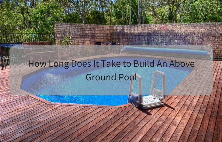 How Long Does It Take to Build An Above Ground Pool