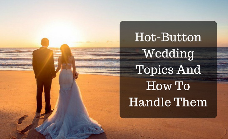 Hot-Button Wedding Topics And How To Handle Them