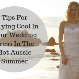 Tips For Staying Cool In Your Wedding Dress In The Hot Aussie Summer