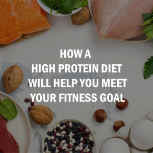 How A High Protein Diet Will Help You Meet Your Fitness Goal